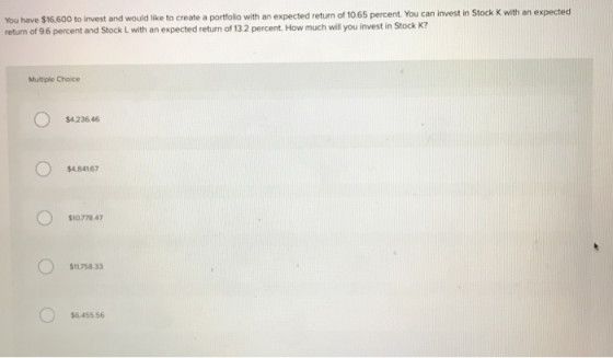 You have $16,600 to invest and would like to create a portfolio with an expected return of 10.65 percent. You can invest in S
