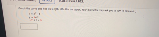 ALCCC46.4.013. Graph the curve and find its length. (Do this on paper. Your instructor may ask you to turn in this work.) x =