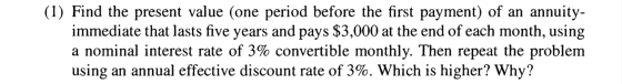 (1) Find the present value (one period before the first payment) of an annuity- immediate that lasts five years and pays $3,0