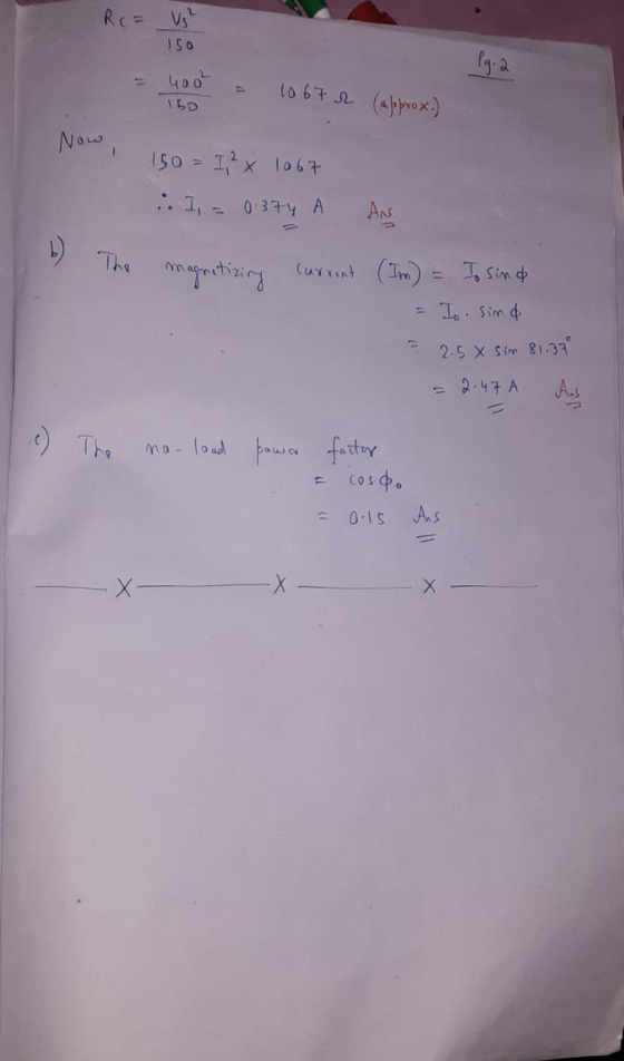 RC = Us 50 Pg. 2 400² 10 67 2 (approx.) 150 Now 1 150 = 1,² x 1067 0.374 A magnetizing Current (Im) = Is sind Io. sind 2.5X S
