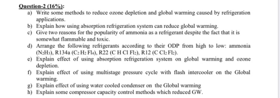 Question-2 (16%): a) Write some methods to reduce ozone depletion and global warming caused by refrigeration applications. b)