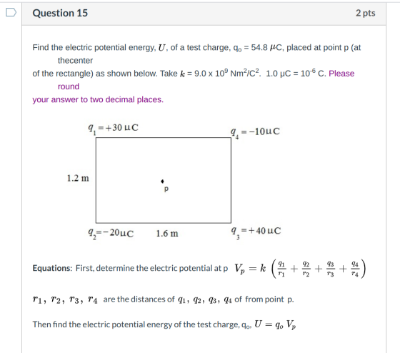 Question 15 2 pts Find the electric potential energy, U, of a test charge, 9. = 54.8 uc, placed at point p (at thecenter of t