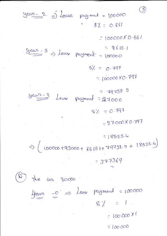 year? j Lease payment = 100000 8% = 0.861 = 100000X0-861 = 86111.1 year - 3 = Lease payment = 100000 8% = 0.797 - 100000 x0: