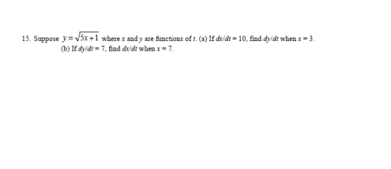 15. Suppose y= V5x+1 where x and y are functions of t. (a) If dv/dt = 10, find dy/dt when x= 3. 6) If dyldt = 7, find dx/dt w