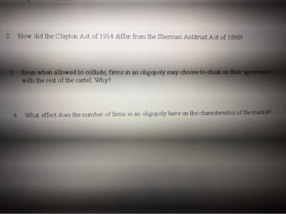 2. How did the Clayton Act of 1914 differ from the Sherman Antitrust Act of 1890? 3. Even when allowed to collude, firms in a