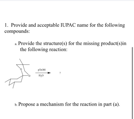 1. Provide and acceptable IUPAC name for the following compounds: a. Provide the structure(s) for the missing product(s)in th