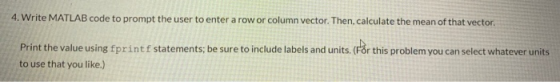 4. Write MATLAB code to prompt the user to enter a row or column vector. Then, calculate the mean of that vector. Print the v