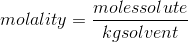 molality = \frac{moles solute}{kg solvent}