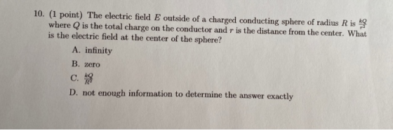 10. (1 point) The electric field E outside of a charged conducting sphere of radius R is on where Q is the total charge on th