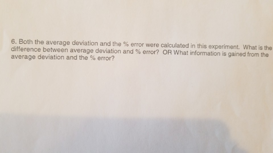 6 Both the average deviation and the % erro difference between average deviation and % error? average deviation and the % err