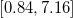 \left [ 0.84,7.16 \right ]
