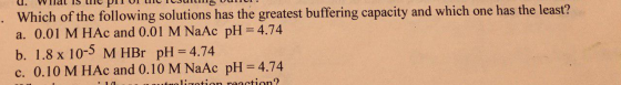. Which of the following solutions has the greatest buffering capacity and which one has the least? a. 0.01 M HAc and 0.01 M