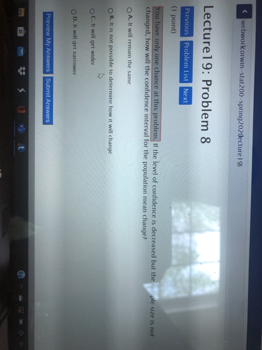< webworkorwin-stat200-spring2020ecture19 Lecture19: Problem 8 Previous Problem List Next (1 point) You have only one chance