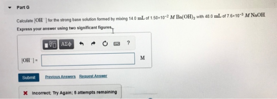 Part 6 Calculate (OH) for the strong base solution formed by mixing 14.0 mL of 1.50 10-2 M Ba(OH), with 48.0 mL of 7.6*10-3 M