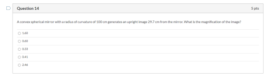 Question 14 5 pts A convex spherical mirror with a radius of curvature of 100 cm generates an upright image 29.7 cm from the