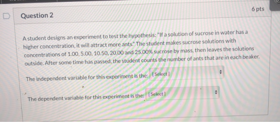 6 pts Question 2 A student designs an experiment to test the hypothesis: If a solution of sucrose in water has a higher conc