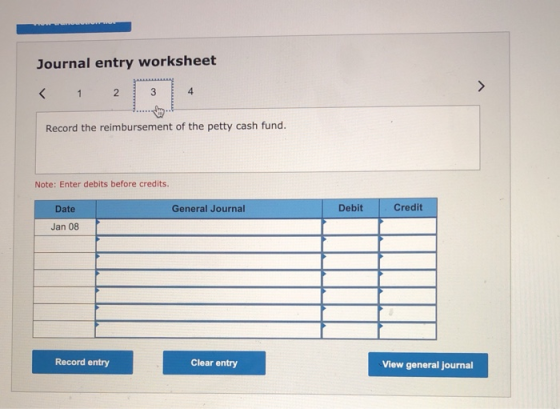 Journal entry worksheet < 1 2 كما 4 Record the reimbursement of the petty cash fund. Note: Enter debits before credits. Date