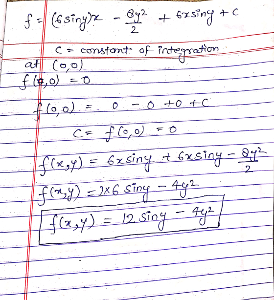 By2 + bxsing f = 1 (6.sing)? - 84² + c 2 Ce constant of inte integration at Cool f(0,0) o 0 o tofc floo) C= f(0, 0 = 0 f(x,y)