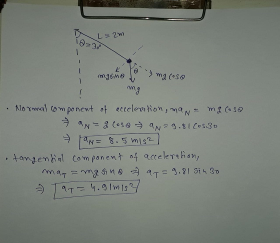 L2 10=38 ! Nlormal to m po nent of actelera hon,maN= mg coso N COSO N9.81I Cos30 aN=8.5 mis2 tangenhal Com ponent af accelera