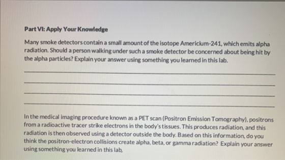 Part VI: Apply Your Knowledge Many smoke detectors contain a small amount of the isotope Americium-241, which emits alpha rad