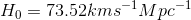 H_0 = 73.52 kms^{-1} Mpc^{-1}