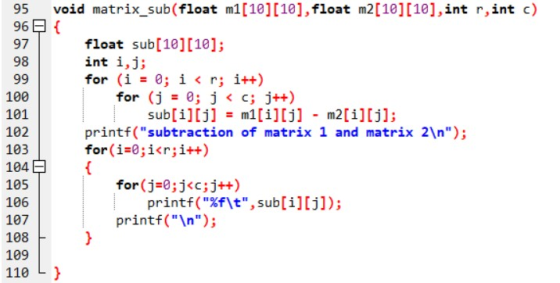 95 void matrix_sub(float m1[10][10], float m2[10][10], int r, int c) 96 ? { 97 float sub[10][10]; 98 int i, j; 99 for (i = 0;