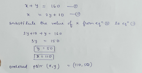 x+y = 160 - 0 a = 2y + 10 - substitute the value of a from equ w to eq 0 2y +10 + y = 160 34 = 150 ly = 50) [ X2110] Ordered