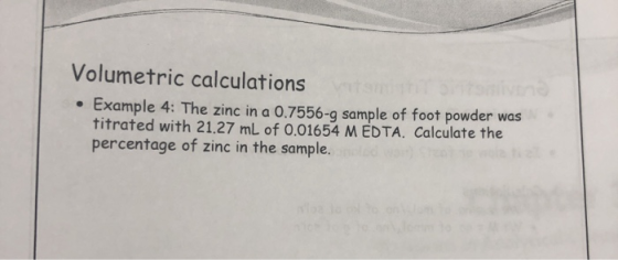 Volumetric calculations • Example 4: The zinc in a 0.7556-9 sample of foot powder was titrated with 21.27 mL of 0.01654 M EDT
