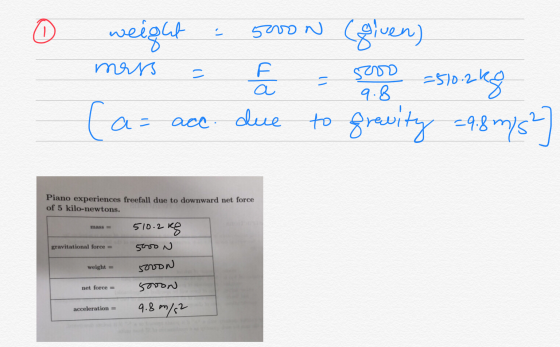 0 weight = 50on (given) mass = L = 50 2510.2 kg (a= acc. due to gravity =9.8 m/s] Piano experiences freefall due to downward