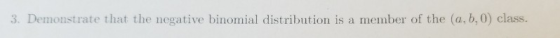 3. Demonstrate that the negative binomial distribution is a member of the (a,b,0) class.