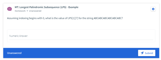 MT: Longest Palindromic Subsequence (LPS) - Example Homework. Unanswered Assuming indexing begins with 0, what is the value o