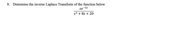8. Determine the inverse Laplace Transform of the function below se-5s 52 + 8 + 20