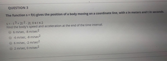 QUESTION 3 The function s = f(t) gives the position of a body moving on a coordinate line, with sin meters and t in seconds.