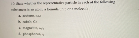 10. State whether the representative particle in each of the following substances is an atom, a formula unit, or a molecule.
