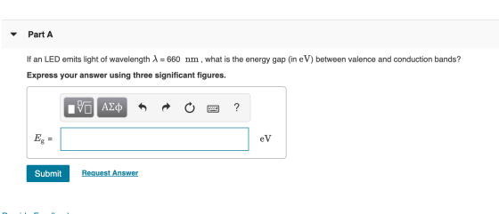 Part A If an LED emits light of wavelength 1 = 660 nm , what is the energy gap (in eV) between valence and conduction bands?