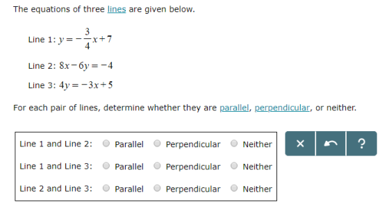 The equations of three lines are given below. Line 1: y=-3x+7 Line 2: 8x-6y=-4 Line 3: 4y=-3x+5 For each pair of lines, deter