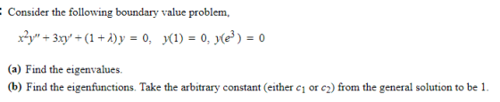 - Consider the following boundary value problem, x?y + 3xy + (1+2) y = 0, y1) = 0, yle) = 0 (a) Find the eigenvalues. (b) F