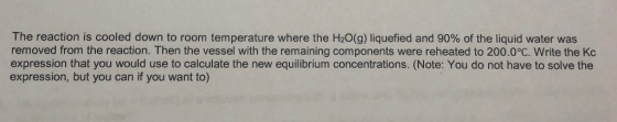 The reaction is cooled down to room temperature where the H2O(g) liquefied and 90% of the liquid water was removed from the r