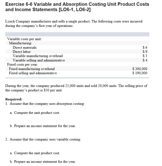 Exercise 6-6 Variable and Absorption Costing Unit Product Costs and Income Statements [LO6-1, L06-2] Lynch Company manufactur