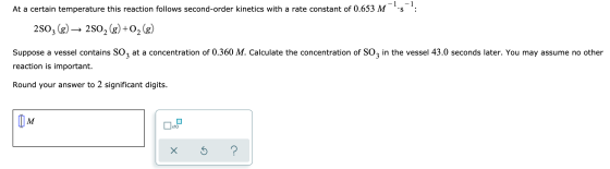 At a certain temperature this reaction follows second-order kinetics with a rate constant of 0.653 M -1 -1 is : 2803 (g) → 28