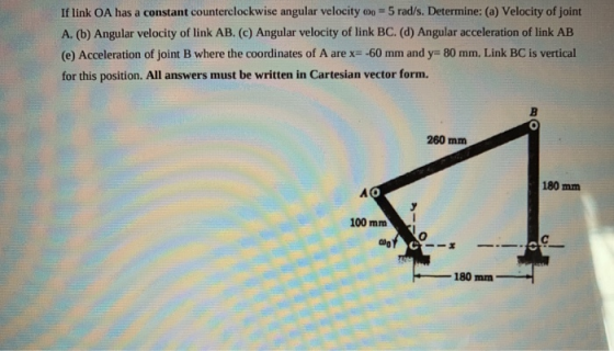If link OA has a constant counterclockwise angular velocity 00 = 5 rad/s. Determine: (a) Velocity of joint A. (b) Angular vel