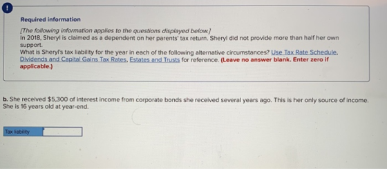 Required information The following information applies to the questions displayed below.j In 2018, Sheryl is claimed as a dep