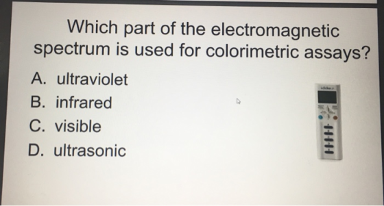 Which part of the electromagnetic spectrum is used for colorimetric assays? A. ultraviolet B. infrared C. visible D. ultrason