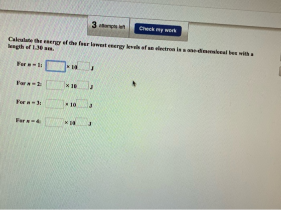 3 attempts left Check my work Calculate the energy of the four lowest energy levels of an electron in a one-dimensional box w