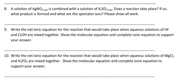8. A solution of AgNO3(aq) is combined with a solution of K2SO4 (aa). Does a reaction take place? If so, what product is form