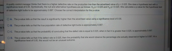 ses A quality control manager thinks that there is a higher defective rate on the production line than the advertised value o