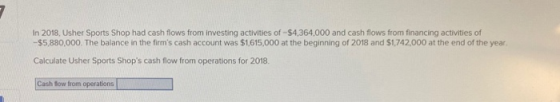 In 2018, Usher Sports Shop had cash flows from investing activities of $4,364,000 and cash flows from financing activities of