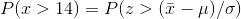 P(x>14) = P(z>(ar{x}-mu)/sigma)