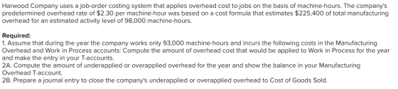 Harwood Company uses a job-order costing system that applies overhead cost to jobs on the basis of machine-hours. The company