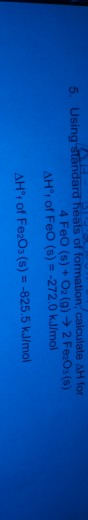 Using standard heats of formation calculate AH for 4 FeO (s) + O2 (g) 2 Fe Os (s) AHr of FeO (s) - -272.0 kJ/mol 5 AHT of Fe